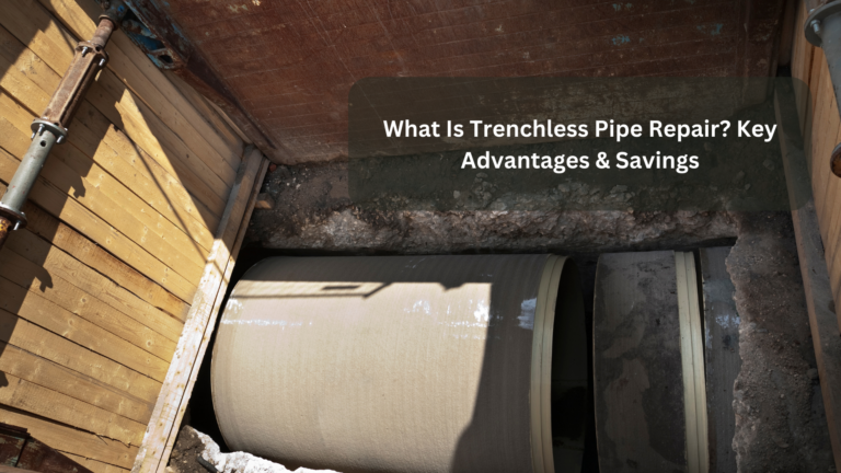 What Is Trenchless Pipe Repair? Key Advantages & Savings
