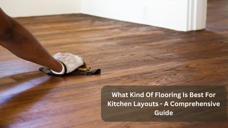 What Kind Of Flooring Is Best For Kitchen Layouts - A Comprehensive Guide