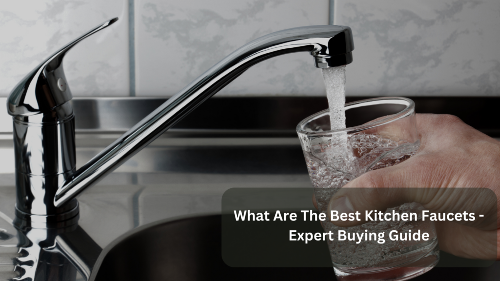 What Are The Best Kitchen Faucets - Expert Buying Guide