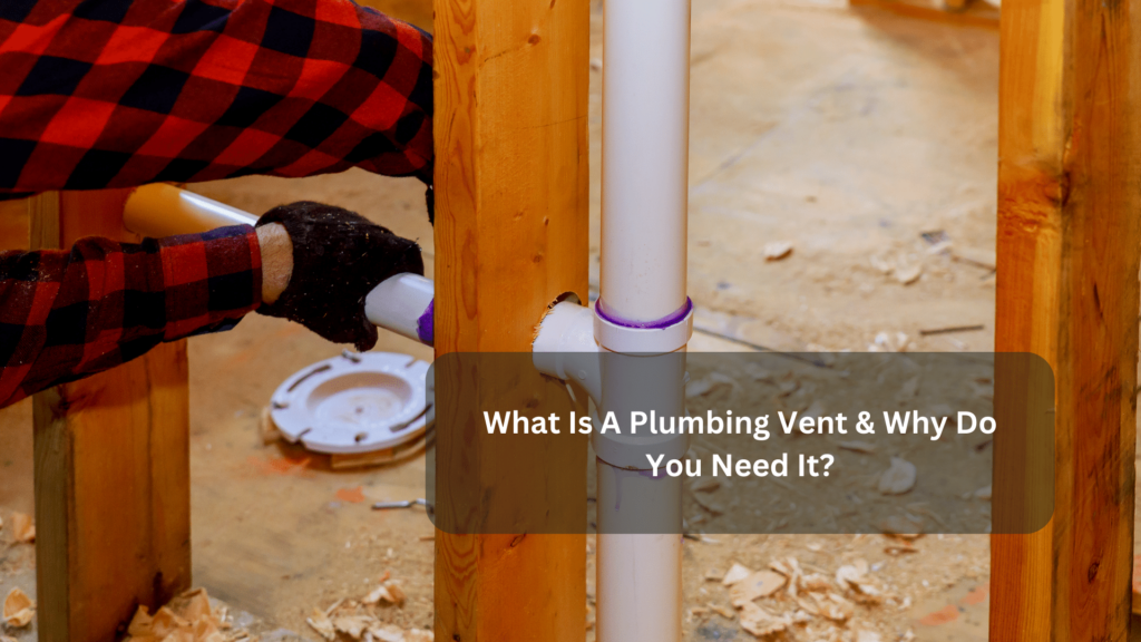 What Is A Plumbing Vent & Why Do You Need It?